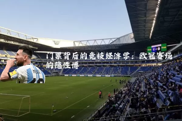 门票背后的竞技经济学：欧冠赛场的隐性博弈