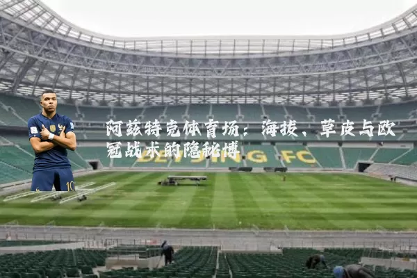 阿兹特克体育场：海拔、草皮与欧冠战术的隐秘博弈