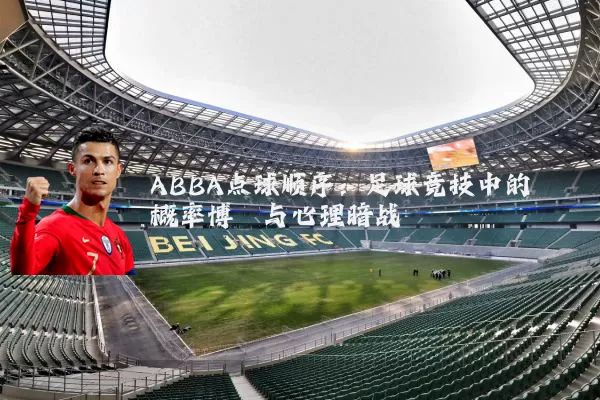 ABBA点球顺序：足球竞技中的概率博弈与心理暗战