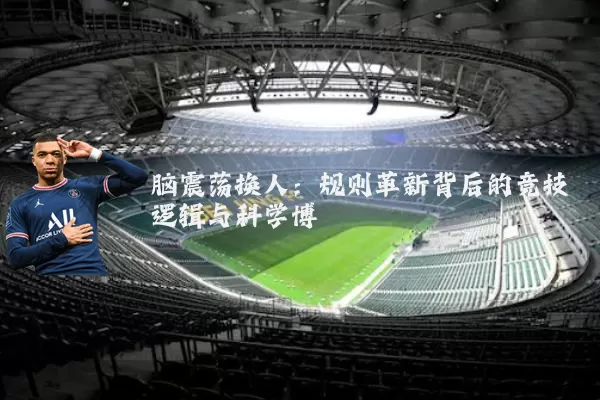 脑震荡换人：规则革新背后的竞技逻辑与科学博弈