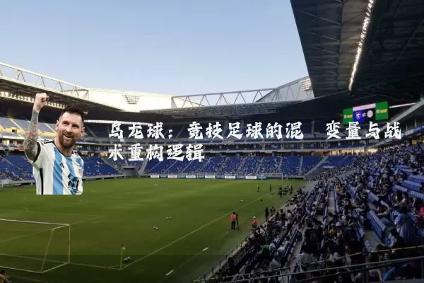 乌龙球:竞技足球的混沌变量与战术重构逻辑