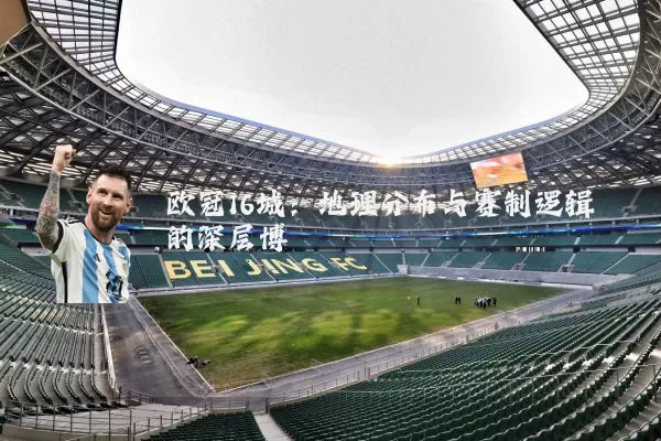 欧冠16城：地理分布与赛制逻辑的深层博弈